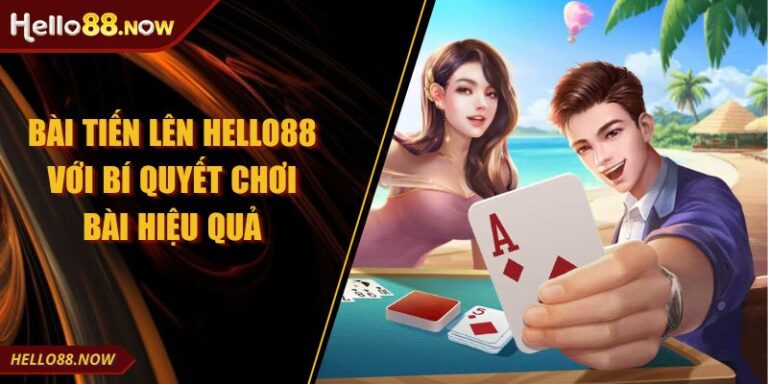 Bài Tiến Lên HELLO88 Với Bí Quyết Chơi Bài Hiệu Quả