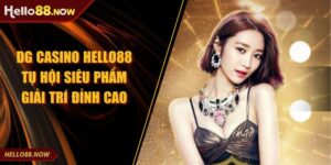 DG Casino HELLO88 Tụ Hội Siêu Phẩm Giải Trí Đỉnh Cao