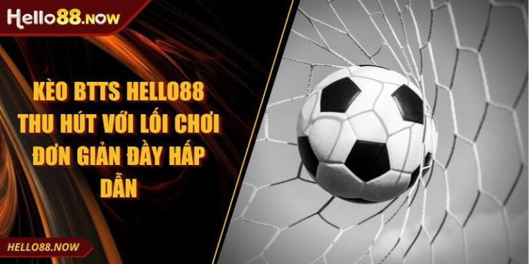 Kèo BTTS HELLO88 Thu Hút Với Lối Chơi Đơn Giản Đầy Hấp Dẫn