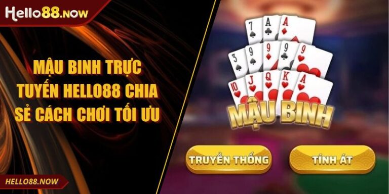 Mậu Binh Trực Tuyến HELLO88 Chia Sẻ Cách Chơi Tối Ưu