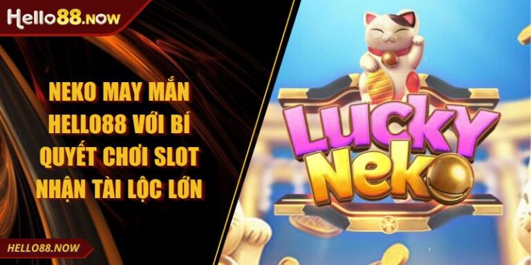 Neko May Mắn HELLO88 Với Bí Quyết Chơi Slot Nhận Tài Lộc Lớn