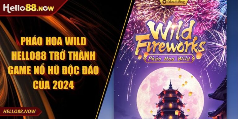 Pháo Hoa Wild HELLO88 Trở Thành Game Nổ Hũ Độc Đáo Của 2024