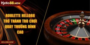 Roulette HELLO88 Trở Thành Trò Chơi Quay Thưởng Đỉnh Cao